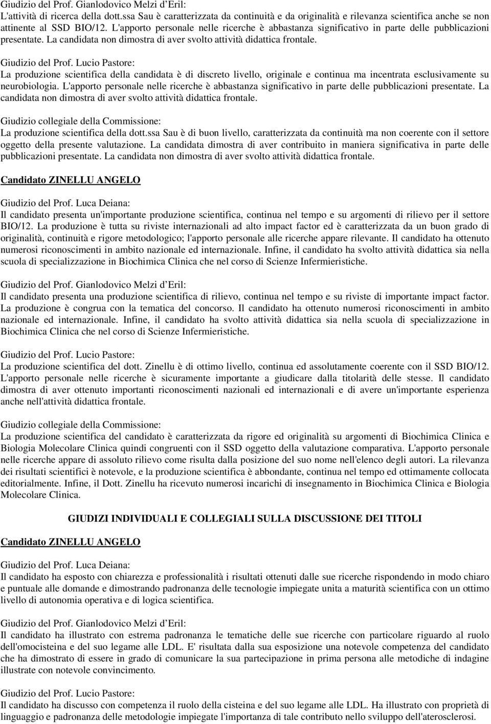 La produzione scientifica della candidata è di discreto livello, originale e continua ma incentrata esclusivamente su neurobiologia.  La produzione scientifica della dott.