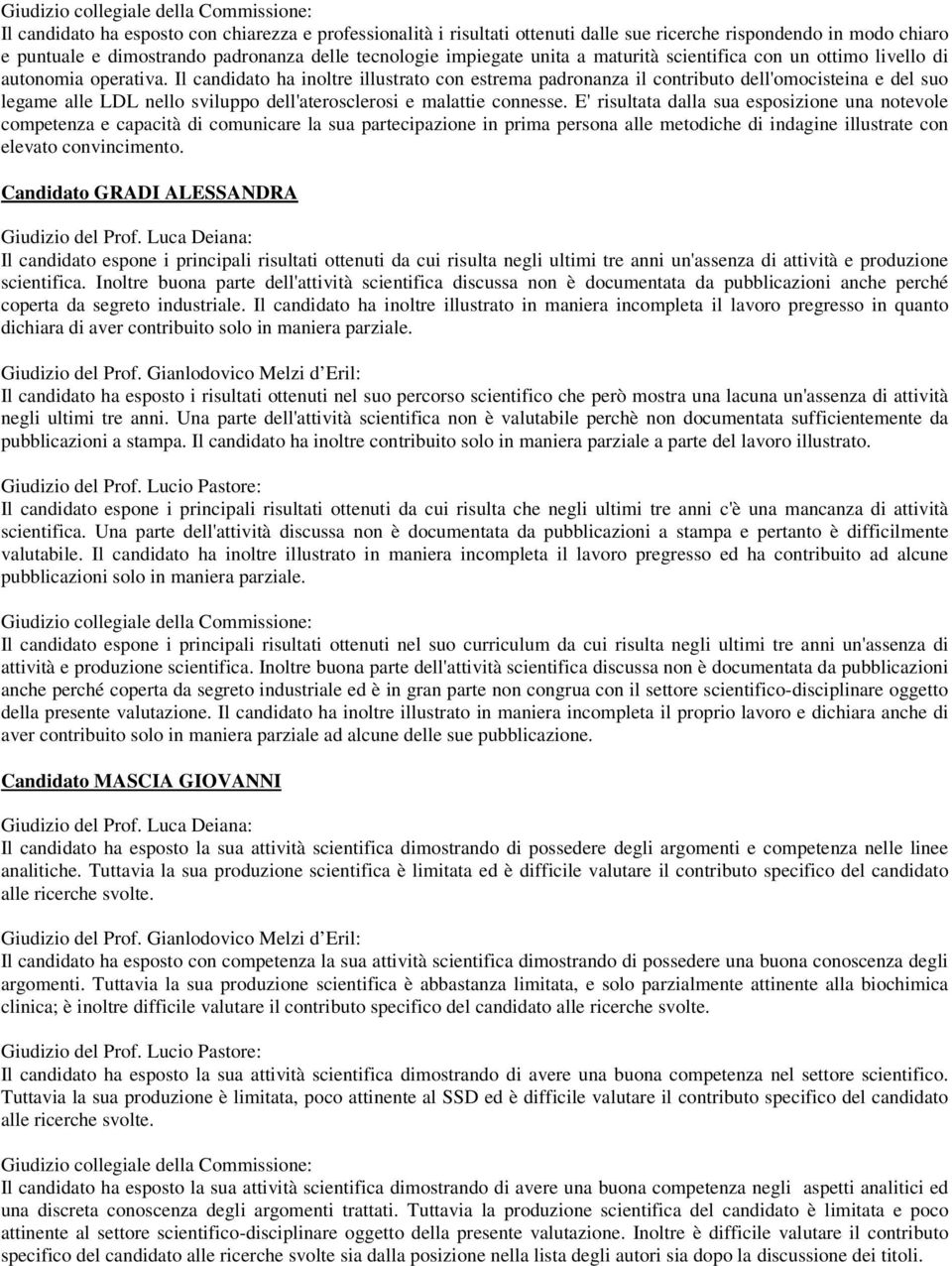 Il candidato ha inoltre illustrato con estrema padronanza il contributo dell'omocisteina e del suo legame alle LDL nello sviluppo dell'aterosclerosi e malattie connesse.