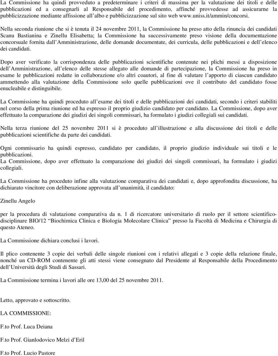 Nella seconda riunione che si è tenuta il 24 novembre 2011, la Commissione ha preso atto della rinuncia dei candidati Scanu Bastianina e Zinellu Elisabetta; la Commissione ha successivamente preso