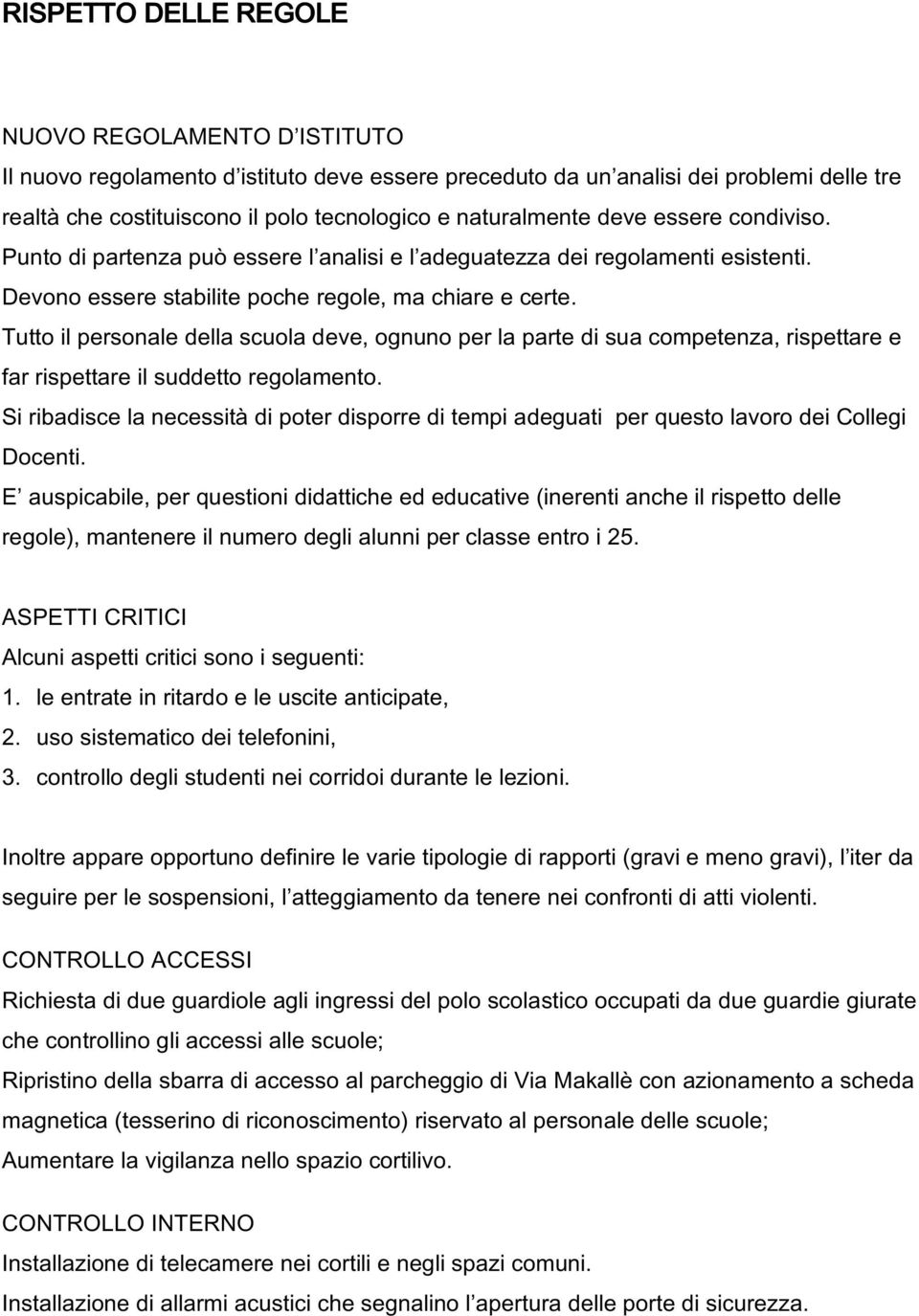 Tutto il personale della scuola deve, ognuno per la parte di sua competenza, rispettare e far rispettare il suddetto regolamento.