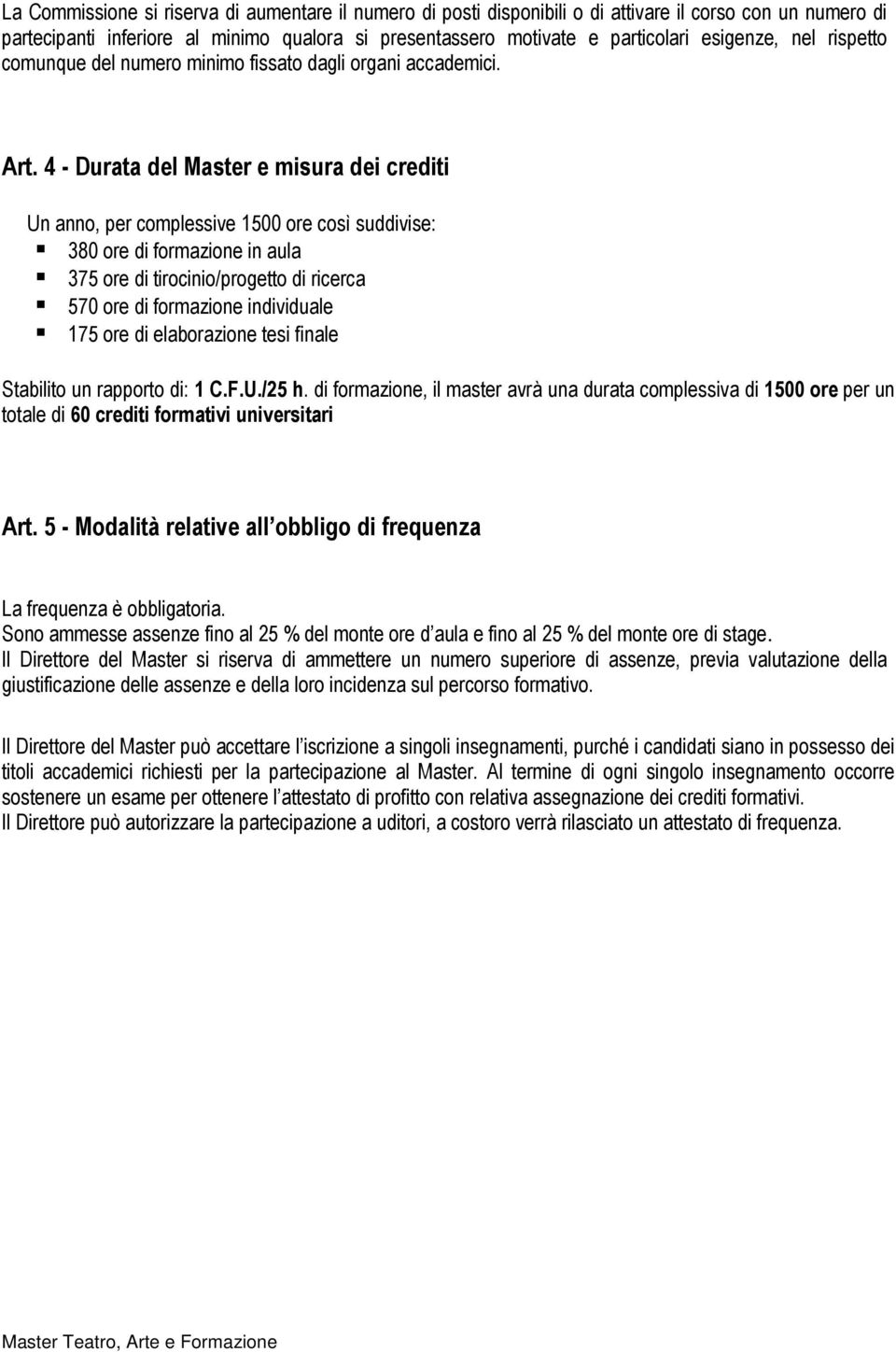 4 - Durata del Master e misura dei crediti Un anno, per complessive 1500 ore così suddivise: 380 ore di formazione in aula 375 ore di tirocinio/progetto di ricerca 570 ore di formazione individuale