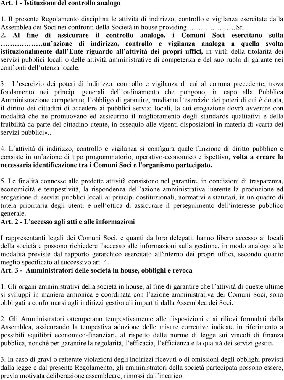 Al fine di assicurare il controllo analogo, i Comuni Soci esercitano sulla un azione di indirizzo, controllo e vigilanza analoga a quella svolta istituzionalmente dall Ente riguardo all attività dei