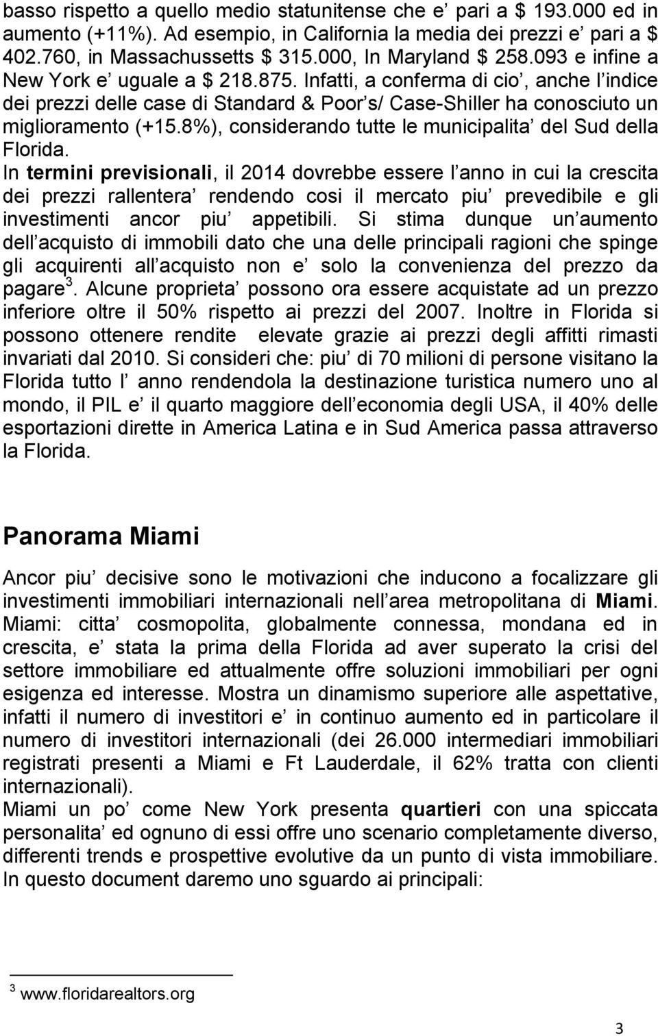 Infatti, a conferma di cio, anche l indice dei prezzi delle case di Standard & Poor s/ Case-Shiller ha conosciuto un miglioramento (+15.8%), considerando tutte le municipalita del Sud della Florida.