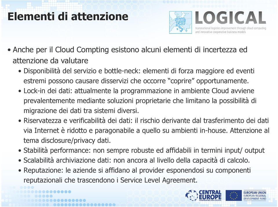 Lock-in dei dati: attualmente la programmazione in ambiente Cloud avviene prevalentemente mediante soluzioni proprietarie che limitano la possibilità di migrazione dei dati tra sistemi diversi.