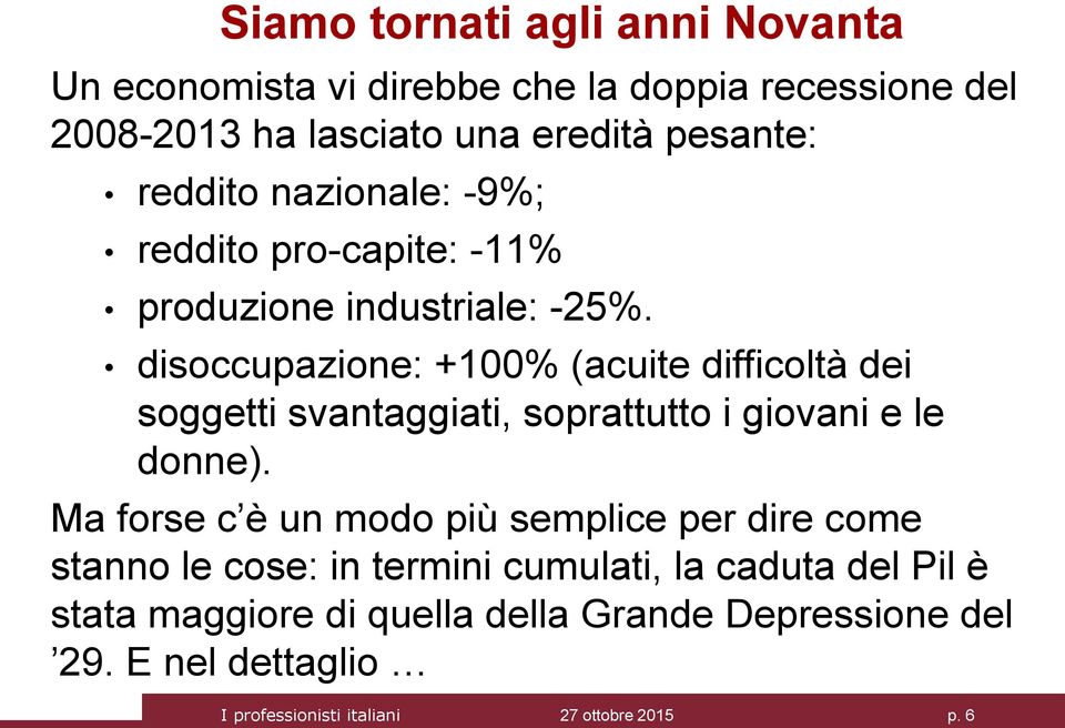 disoccupazione: +100% (acuite difficoltà dei soggetti svantaggiati, soprattutto i giovani e le donne).