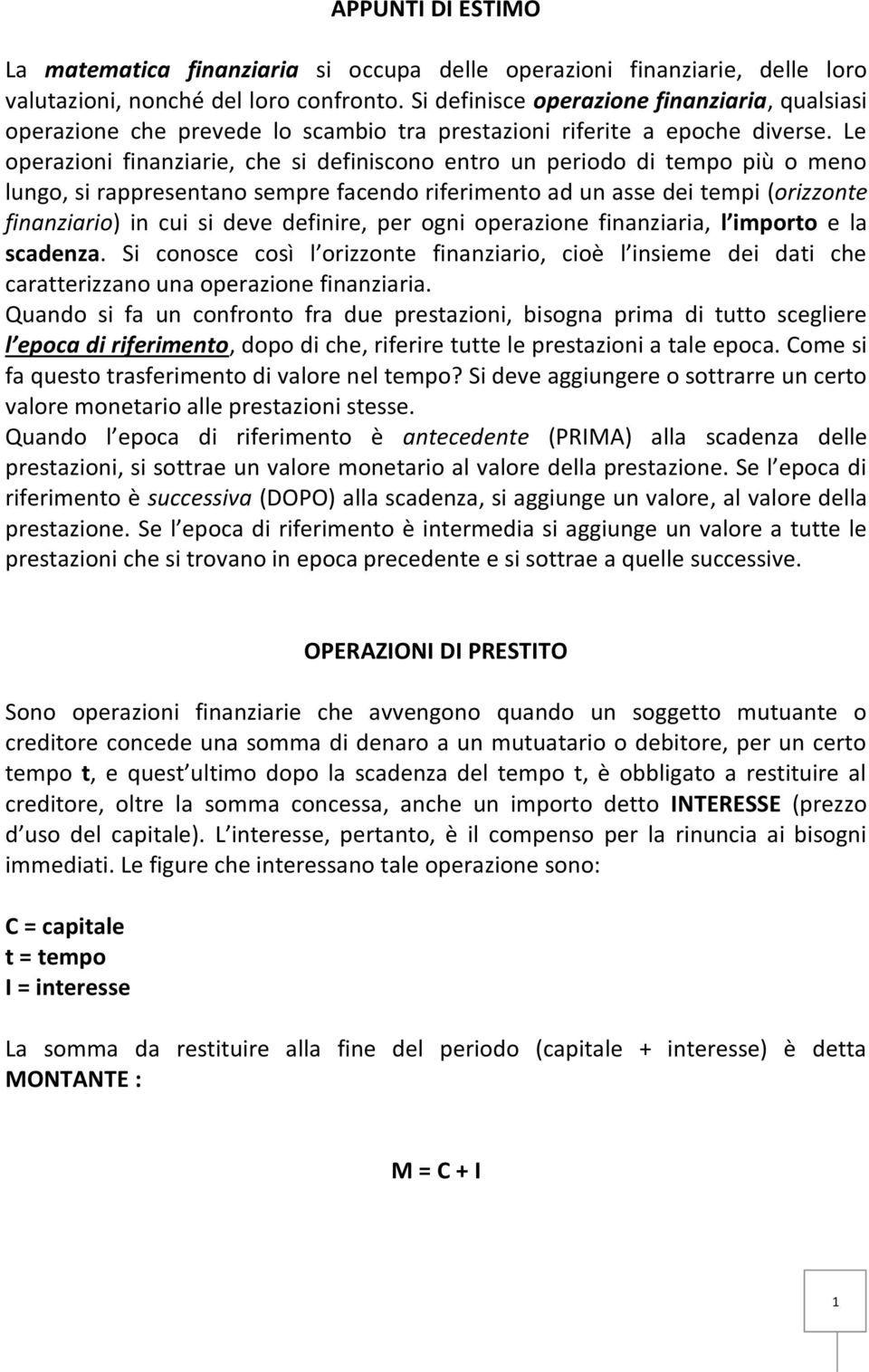 Le operazioni finanziarie, che si definiscono entro un periodo di tempo più o meno lungo, si rappresentano sempre facendo riferimento ad un asse dei tempi (orizzonte finanziario) in cui si deve