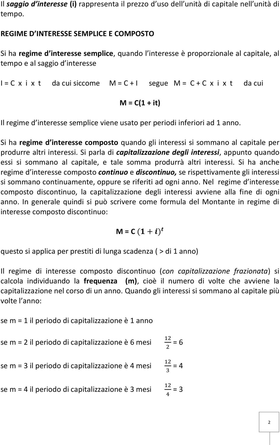 M = C + C x i x t da cui M = C(1 + it) Il regime d interesse semplice viene usato per periodi inferiori ad 1 anno.