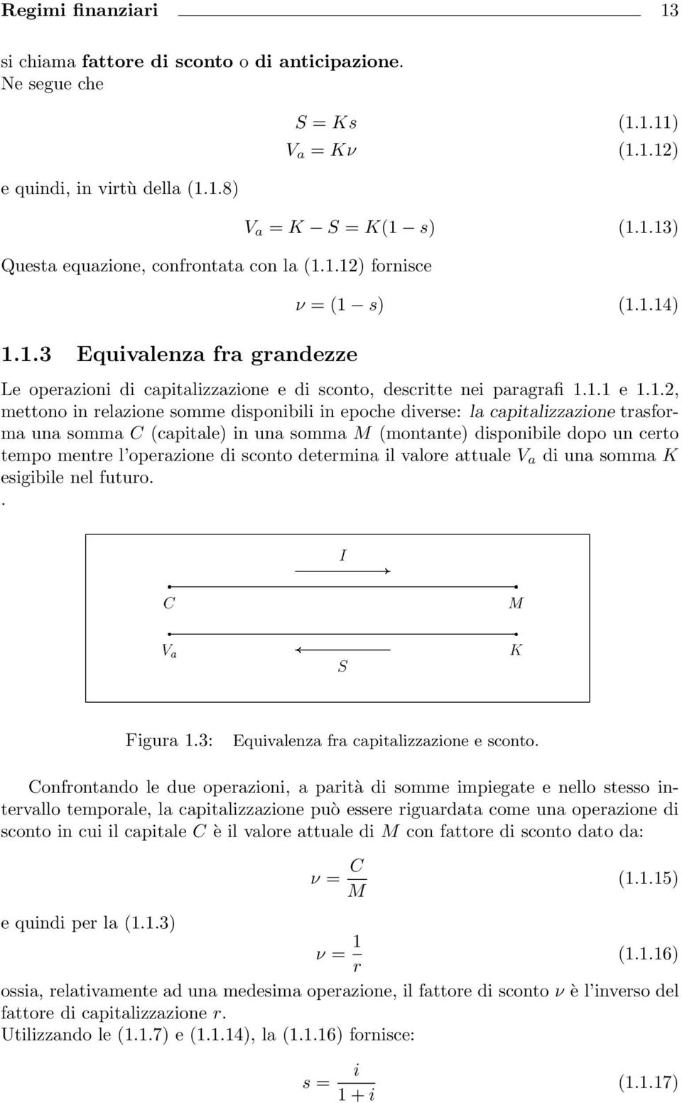 epoche diverse: la capitalizzazione trasforma una somma C (capitale) in una somma M (montante) disponibile dopo un certo tempo mentre l operazione di sconto determina il valore attuale V a di una