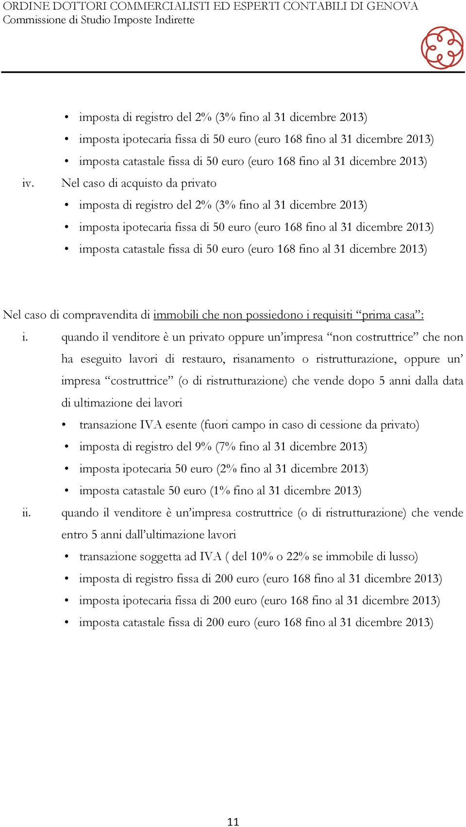 euro (euro 168 fino al 31 dicembre 2013) Nel caso di compravendita di immobili che non possiedono i requisiti prima casa : i.