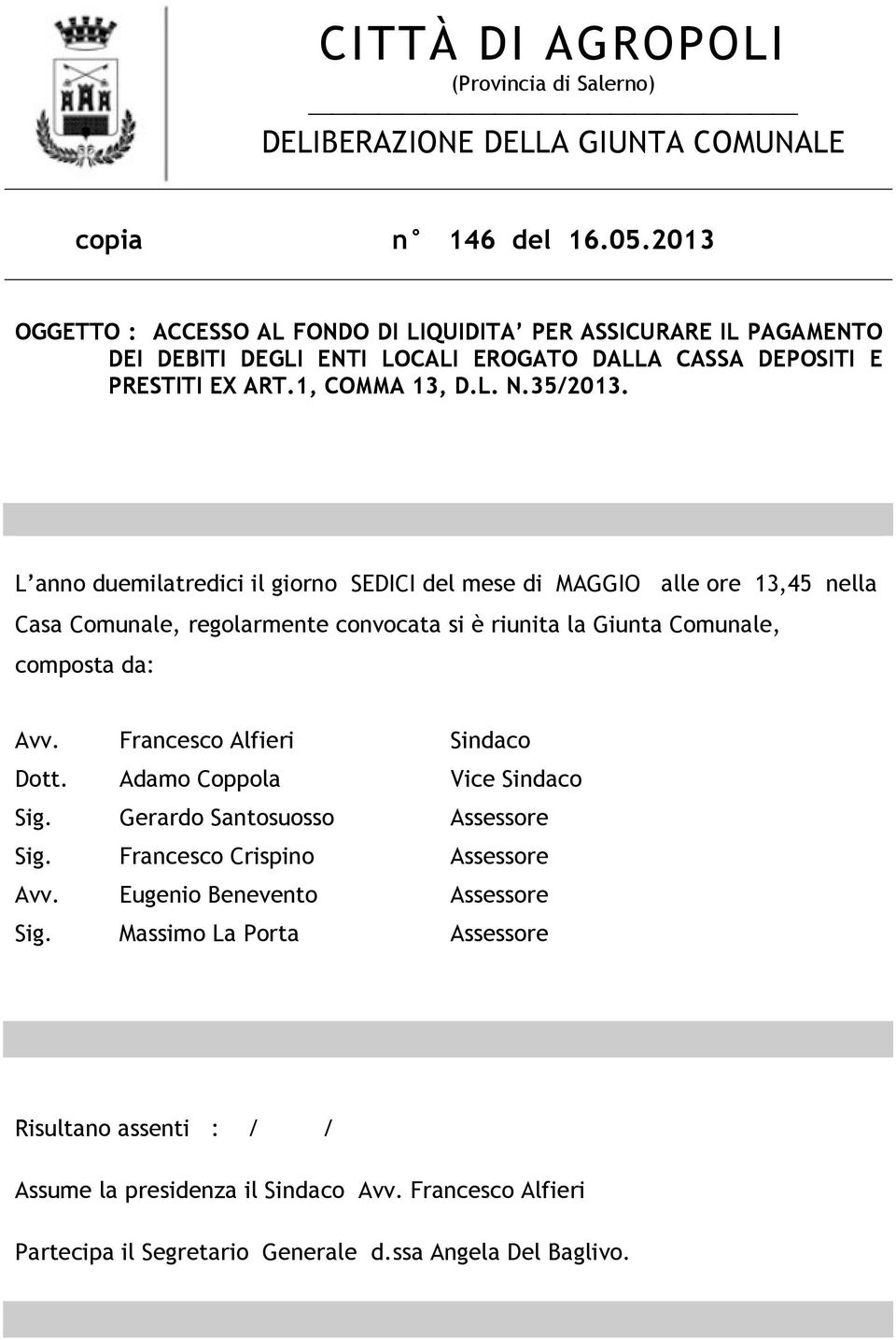 L anno duemilatredici il giorno SEDICI del mese di MAGGIO alle ore 13,45 nella Casa Comunale, regolarmente convocata si è riunita la Giunta Comunale, composta da: Avv.