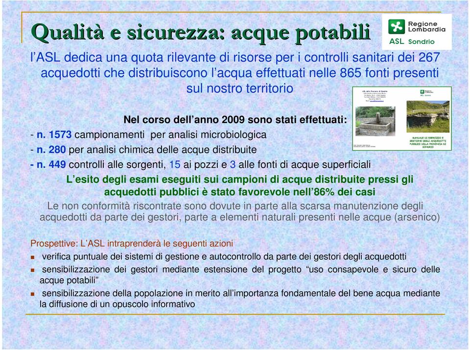 449 controlli alle sorgenti, 15 ai pozzi e 3 alle fonti di acque superficiali - L esito degli esami eseguiti sui campioni di acque distribuite pressi gli acquedotti pubblici è stato favorevole nell