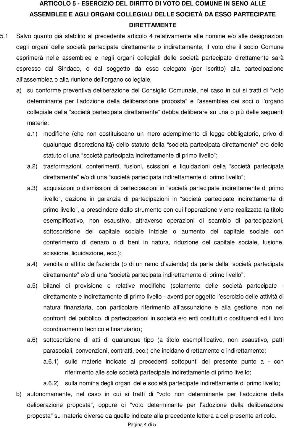 esprimerà nelle assemblee e negli organi collegiali delle società partecipate direttamente sarà espresso dal Sindaco, o dal soggetto da esso delegato (per iscritto) alla partecipazione all assemblea