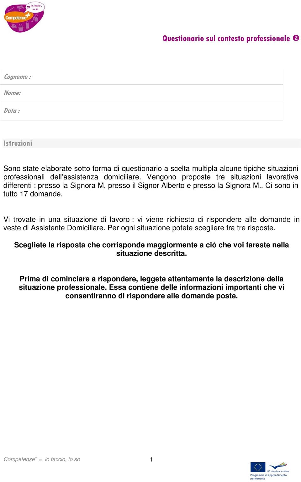 Vi trovate in una situazione di lavoro : vi viene richiesto di rispondere alle domande in veste di Assistente Domiciliare. Per ogni situazione potete scegliere fra tre risposte.