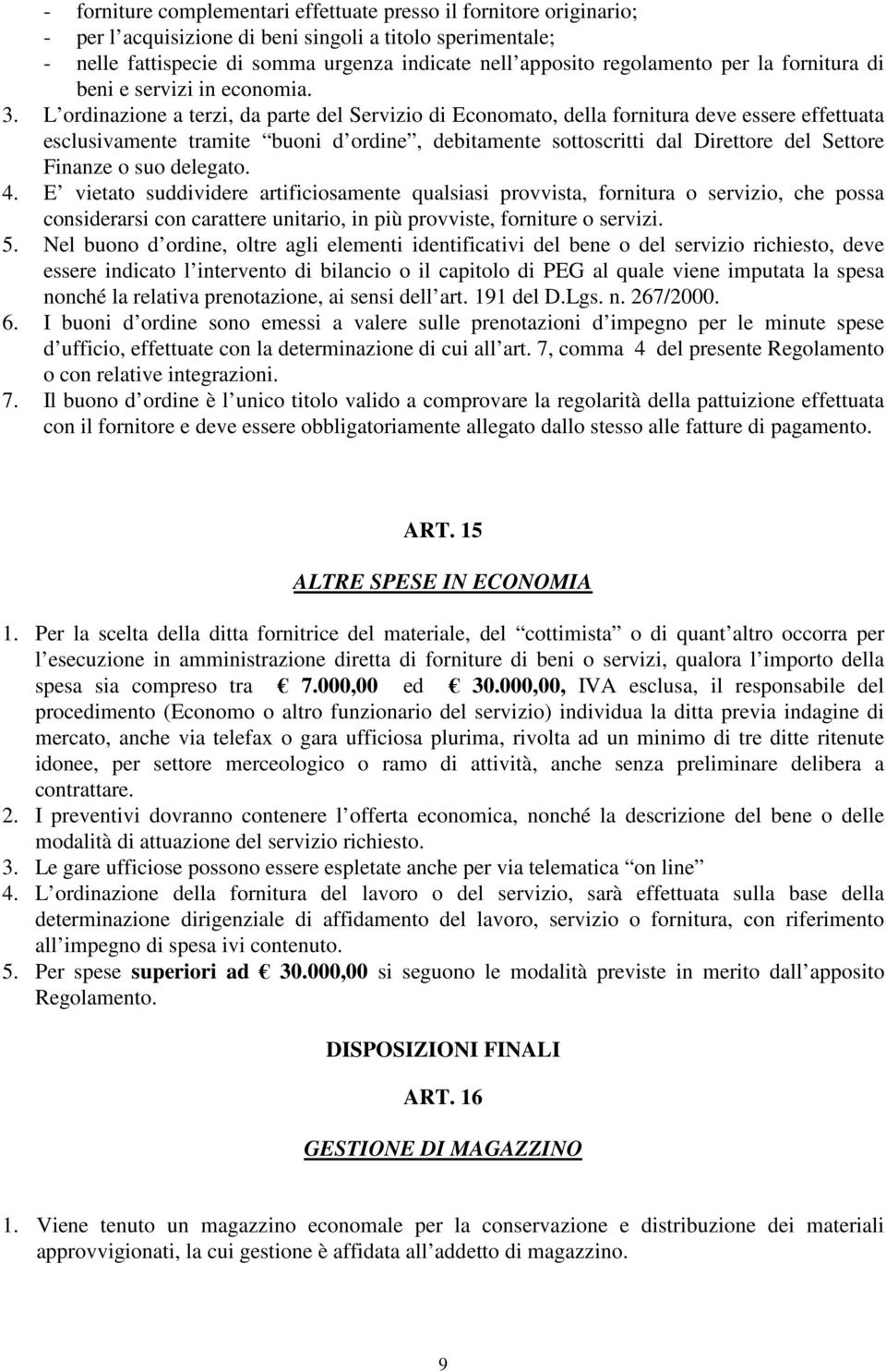 L ordinazione a terzi, da parte del Servizio di Economato, della fornitura deve essere effettuata esclusivamente tramite buoni d ordine, debitamente sottoscritti dal Direttore del Settore Finanze o