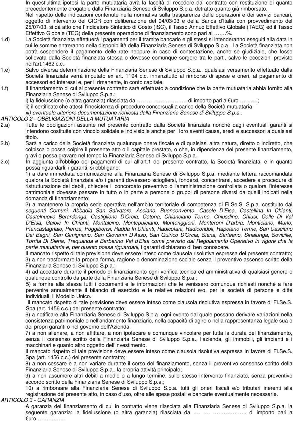 con provvedimento del 25/07/03, si dà atto che l Indicatore Sintetico di Costo (ISC), il Tasso Annuo Effettivo Globale (TAEG) ed il Tasso Effettivo Globale (TEG) della presente operazione di