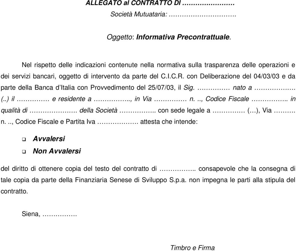 con Deliberazione del 04/03/03 e da parte della Banca d Italia con Provvedimento del 25/07/03, il Sig. nato a. (..) il e residente a.., in Via n..., Codice Fiscale.. in qualità di.