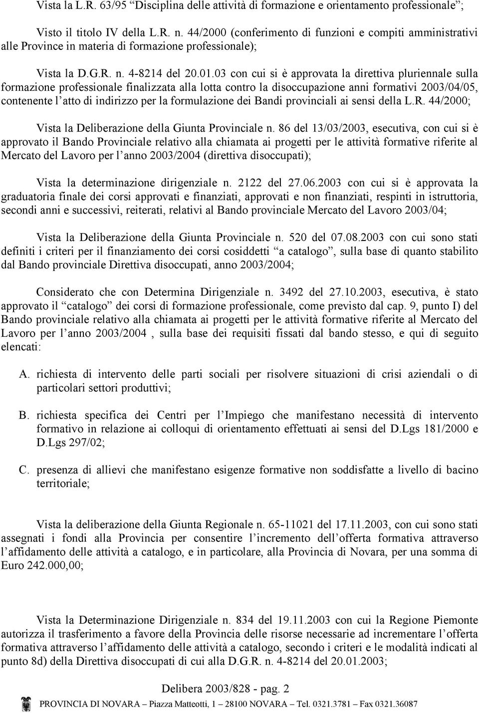 03 con cui si è approvata la direttiva pluriennale sulla formazione professionale finalizzata alla lotta contro la disoccupazione anni formativi 2003/04/05, contenente l atto di indirizzo per la