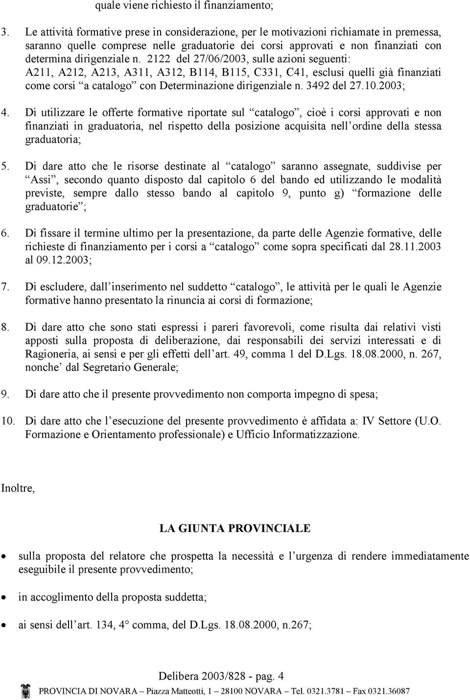 2122 del 27/06/2003, sulle azioni seguenti: A211, A212, A213, A311, A312, B114, B115, C331, C41, esclusi quelli già finanziati come corsi a catalogo con Determinazione dirigenziale n. 3492 del 27.10.