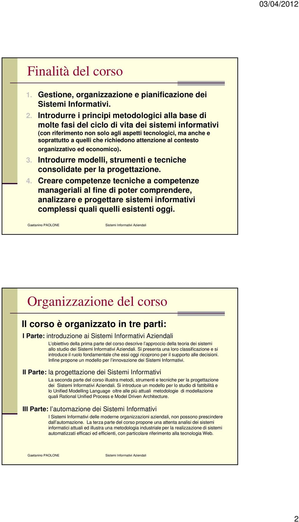 attenzione al contesto organizzativo ed economico). 3. Introdurre modelli, strumenti e tecniche consolidate per la progettazione. 4.