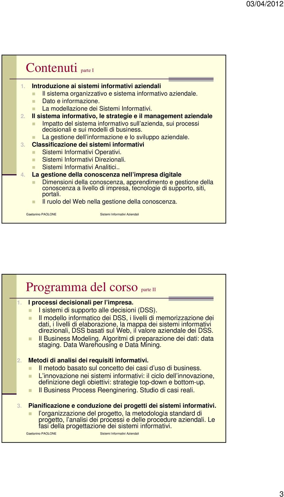 La gestione dell informazione e lo sviluppo aziendale. 3. Classificazione dei sistemi informativi Sistemi Informativi Operativi. Sistemi Informativi Direzionali. Sistemi Informativi Analitici.. 4.