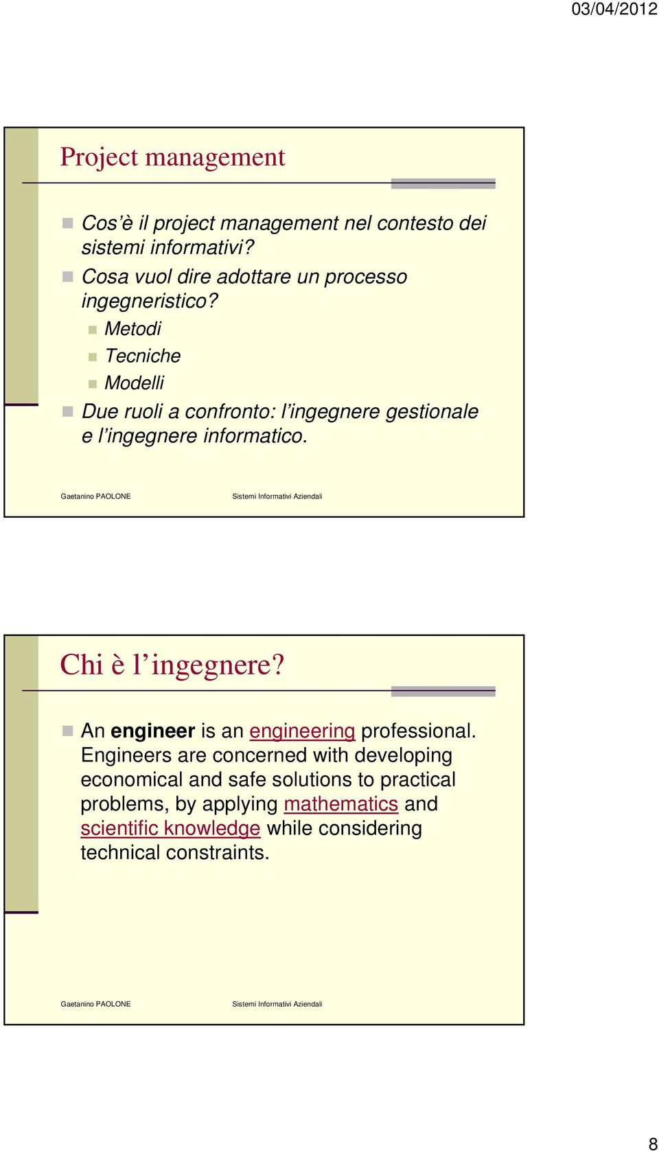 Metodi Tecniche Modelli Due ruoli a confronto: l ingegnere gestionale e l ingegnere informatico. Chi è l ingegnere?