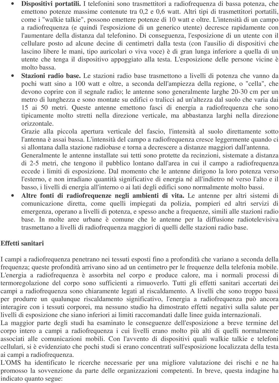 L'intensità di un campo a radiofrequenza (e quindi l'esposizione di un generico utente) decresce rapidamente con l'aumentare della distanza dal telefonino.