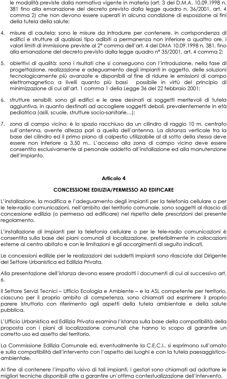 misure di cautela: sono le misure da introdurre per contenere, in corrispondenza di edifici e strutture di qualsiasi tipo adibiti a permanenza non inferiore a quattro ore, i valori limiti di