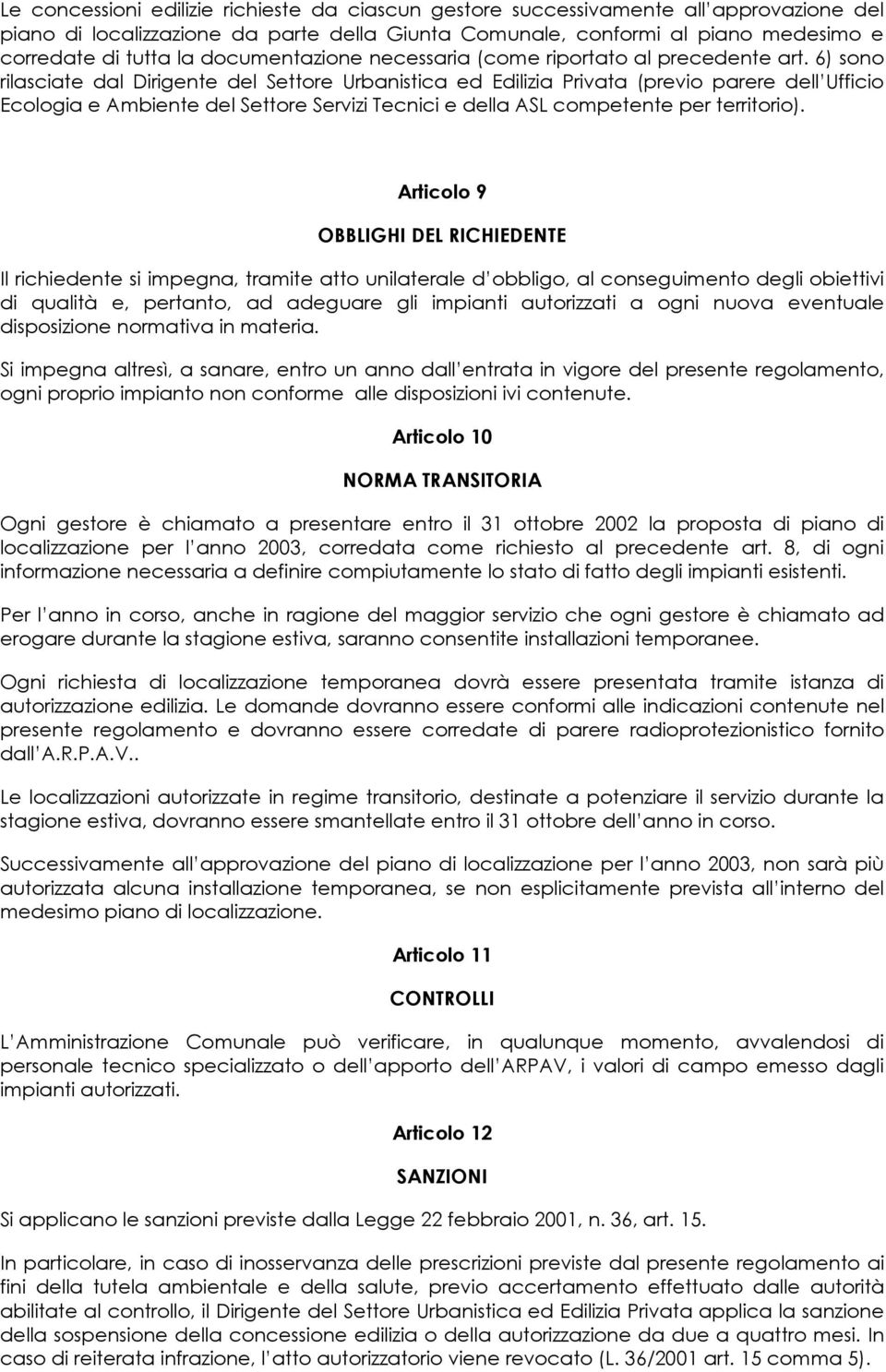 6) sono rilasciate dal Dirigente del Settore Urbanistica ed Edilizia Privata (previo parere dell Ufficio Ecologia e Ambiente del Settore Servizi Tecnici e della ASL competente per territorio).