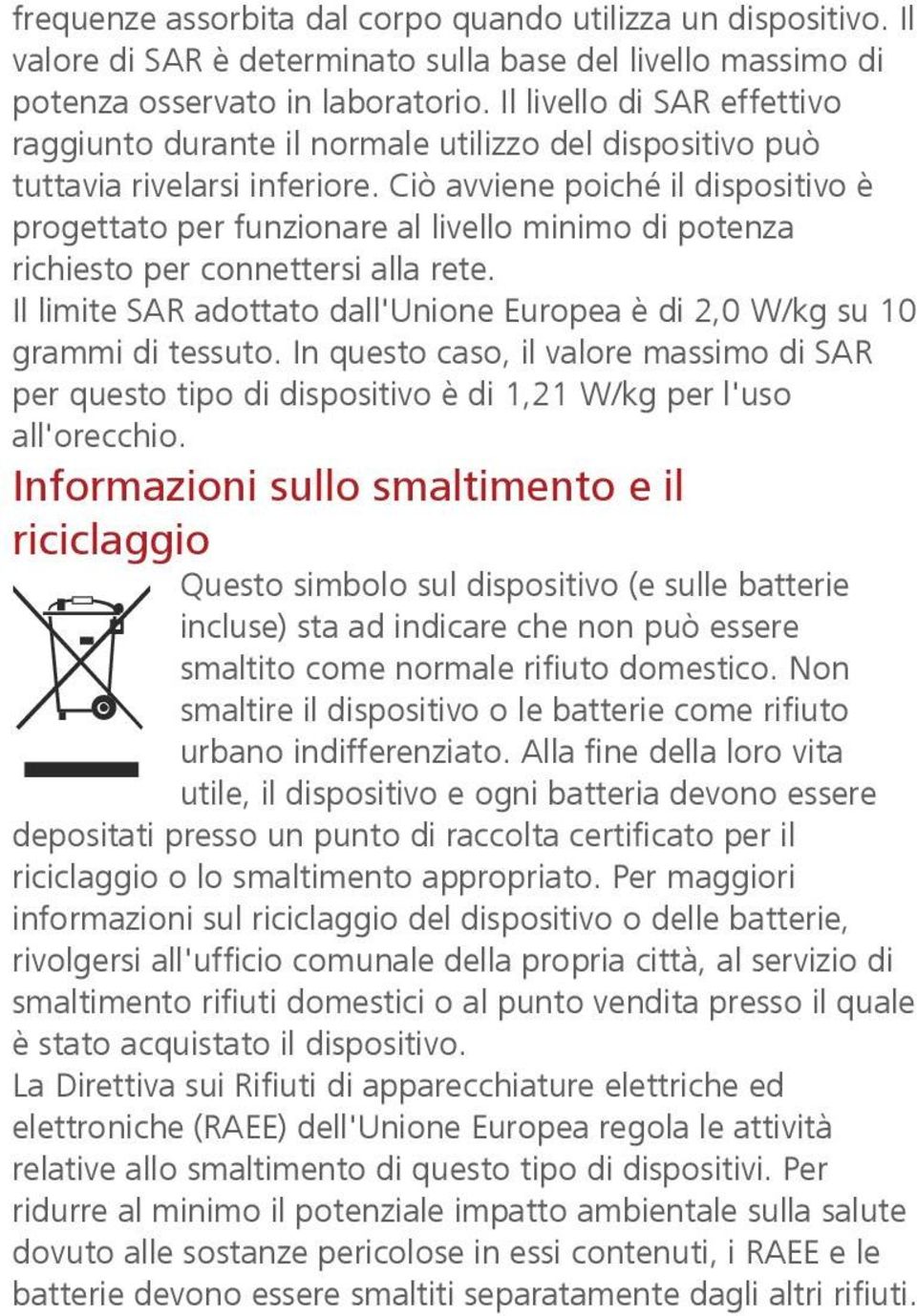 Ciò avviene poiché il dispositivo è progettato per funzionare al livello minimo di potenza richiesto per connettersi alla rete.