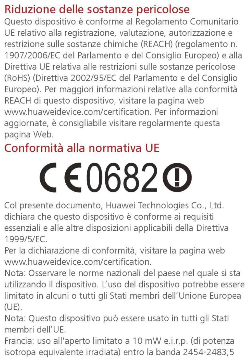 1907/2006/EC del Parlamento e del Consiglio Europeo) e alla Direttiva UE relativa alle restrizioni sulle sostanze pericolose (RoHS) (Direttiva 2002/95/EC del Parlamento e del Consiglio Europeo).