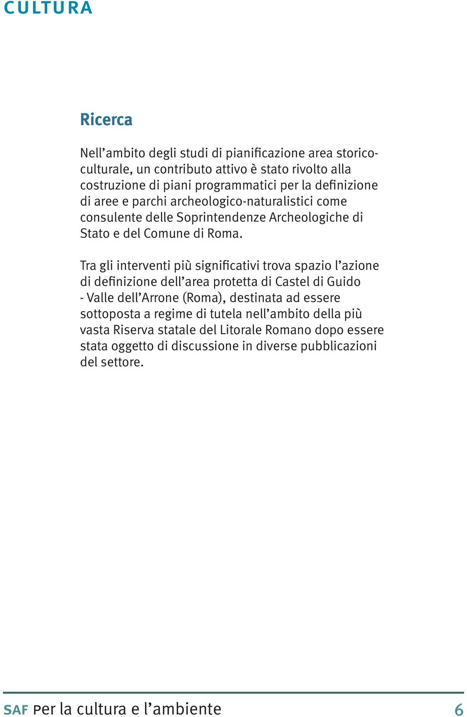 Tra gli interventi più significativi trova spazio l azione di definizione dell area protetta di Castel di Guido - Valle dell Arrone (Roma), destinata ad essere