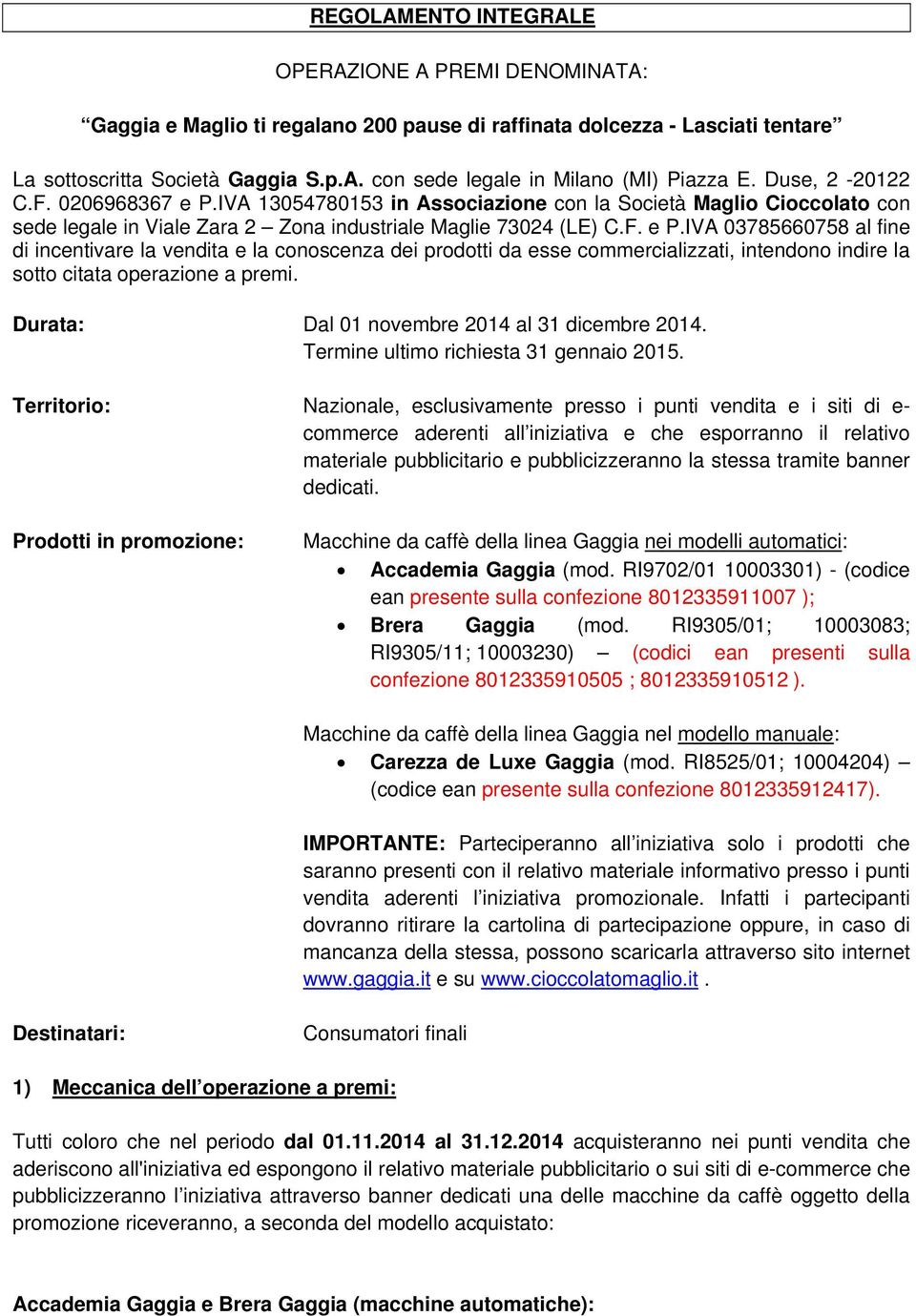 Durata: Dal 01 novembre 2014 al 31 dicembre 2014. Termine ultimo richiesta 31 gennaio 2015.