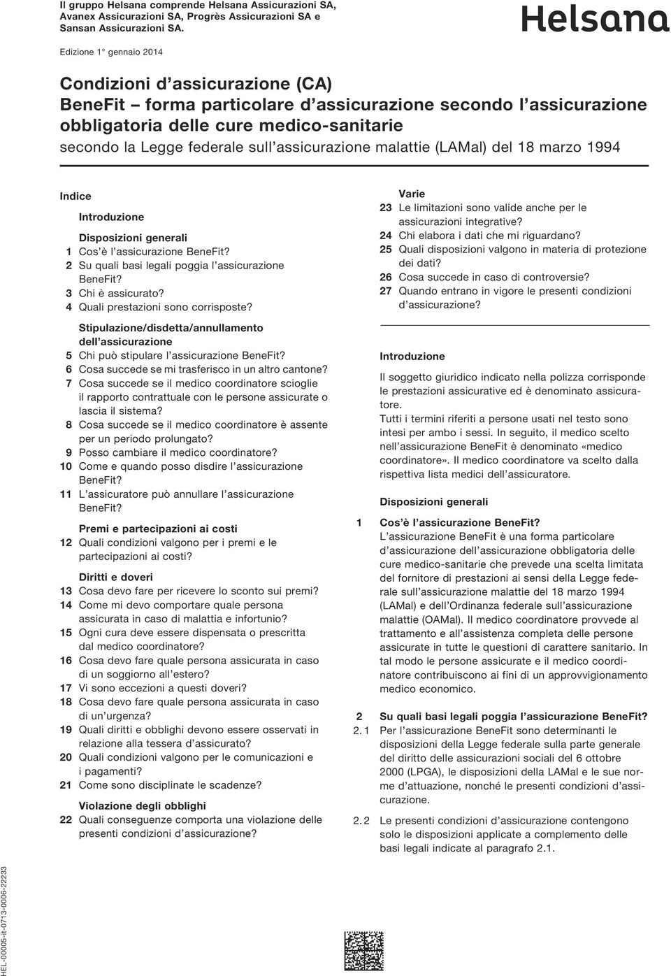 assicurazione malattie (LAMal) del 18 marzo 1994 Indice Introduzione Disposizioni generali 1 Cos è l assicurazione 2 Su quali basi legali poggia l assicurazione 3 Chi è assicurato?