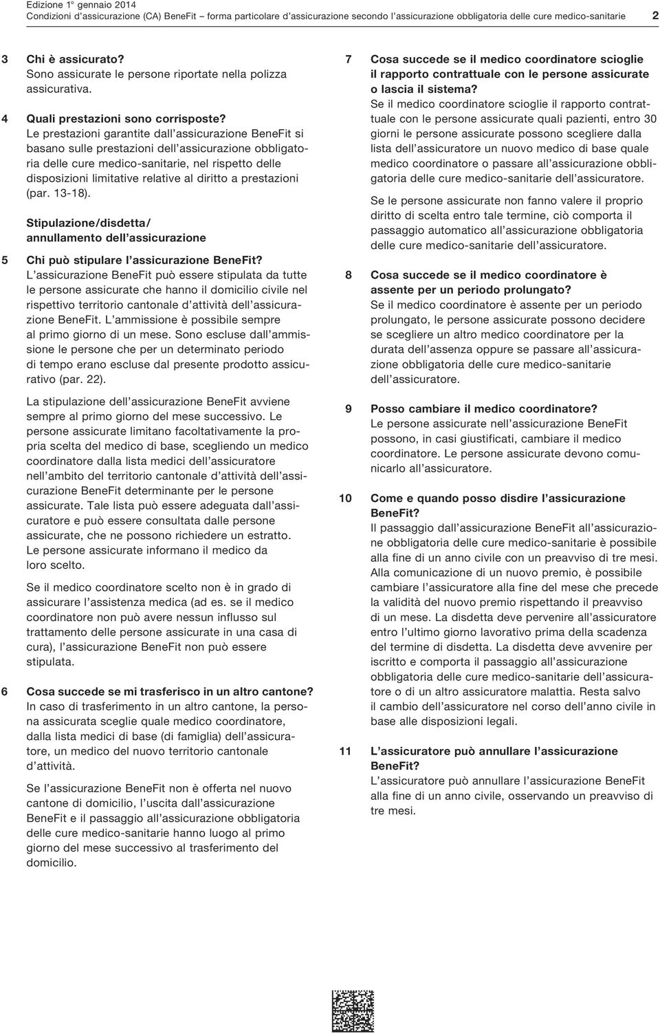 Le prestazioni garantite dall assicurazione BeneFit si basano sulle prestazioni dell assicurazione obbligatoria delle cure medico-sanitarie, nel rispetto delle disposizioni limitative relative al