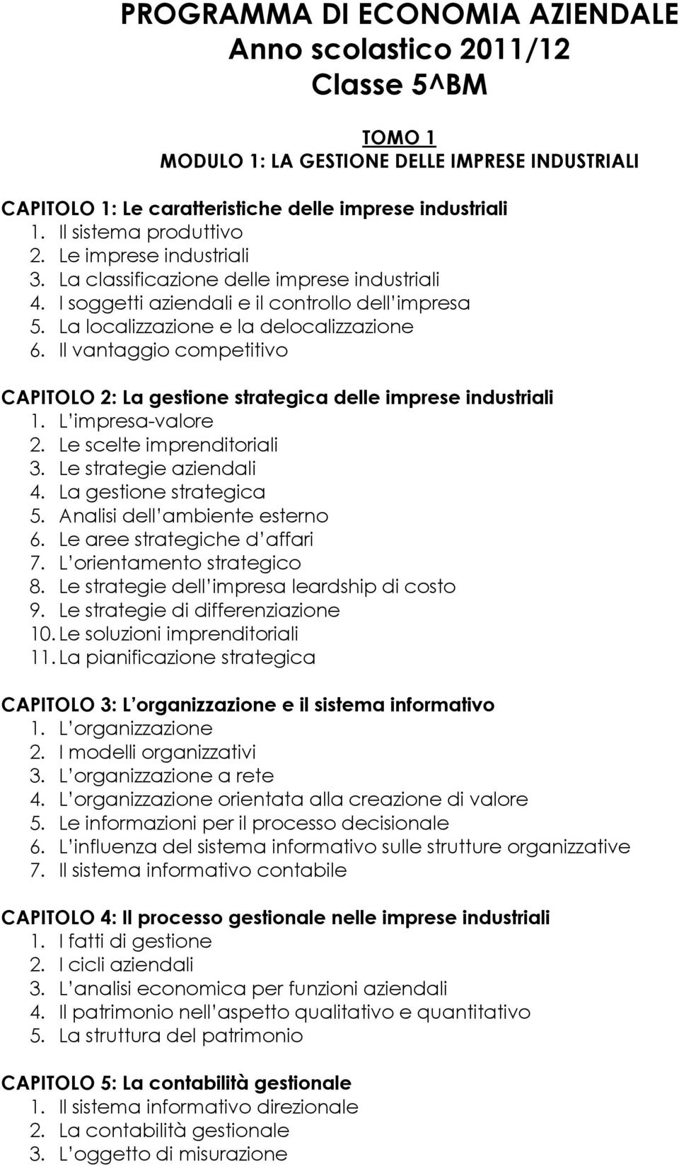 Il vantaggio competitivo CAPITOLO 2: La gestione strategica delle imprese industriali 1. L impresa-valore 2. Le scelte imprenditoriali 3. Le strategie aziendali 4. La gestione strategica 5.