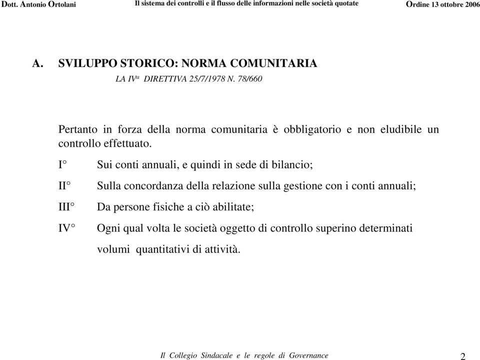 I Sui conti annuali, e quindi in sede di bilancio; II III IV Sulla concordanza della relazione sulla gestione