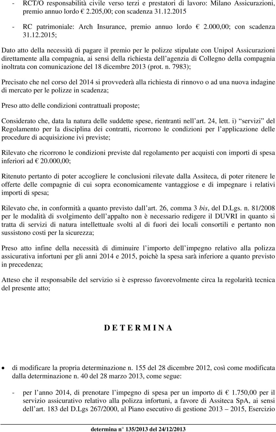 2015; Dato atto della necessità di pagare il premio per le polizze stipulate con Unipol Assicurazioni direttamente alla compagnia, ai sensi della richiesta dell agenzia di Collegno della compagnia