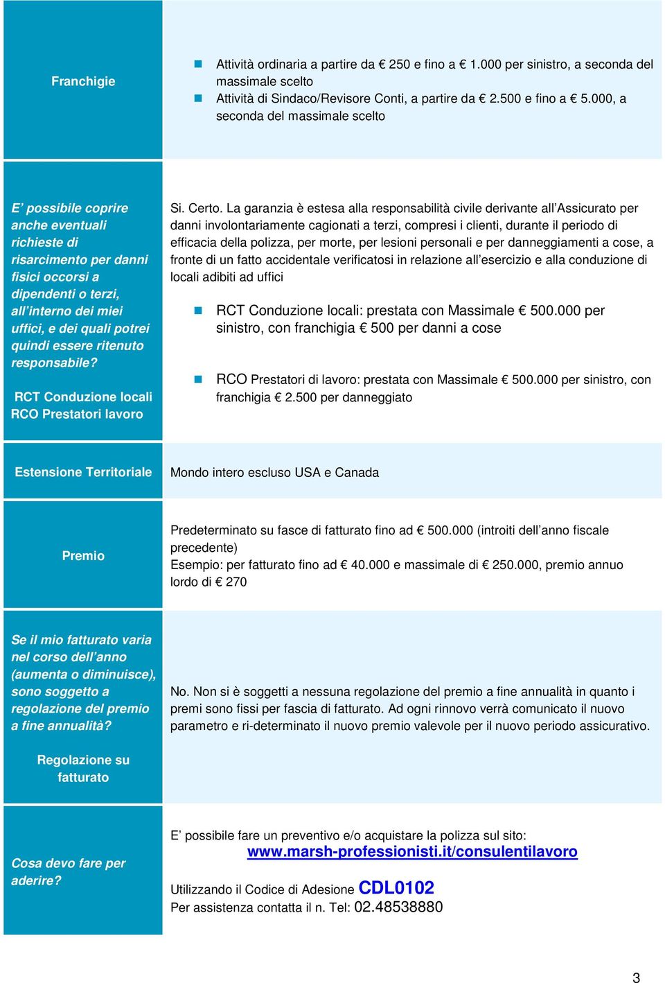 essere ritenuto responsabile? RCT Conduzione locali RCO Prestatori lavoro Si. Certo.