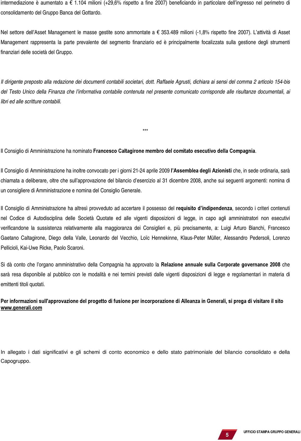 L attività di Asset Management rappresenta la parte prevalente del segmento finanziario ed è principalmente focalizzata sulla gestione degli strumenti finanziari delle società del Gruppo.