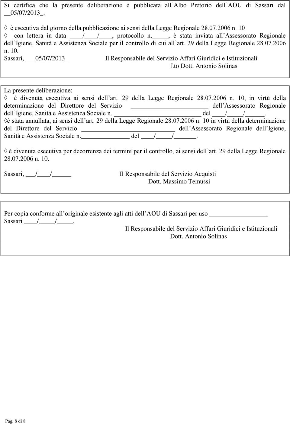 10. Sassari, 05/07/2013_ Il Responsabile del Servizio Affari Giuridici e Istituzionali f.to Dott. Antonio Solinas La presente deliberazione: è divenuta esecutiva ai sensi dell art.