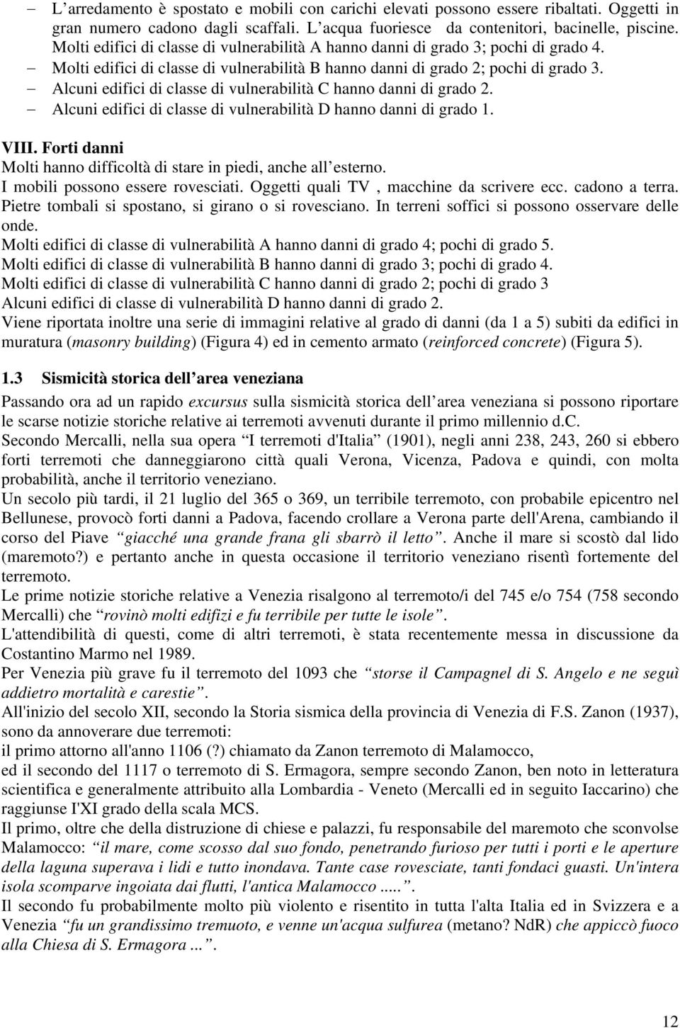 Alcuni edifici di classe di vulnerabilità C hanno danni di grado 2. Alcuni edifici di classe di vulnerabilità D hanno danni di grado 1. VIII.