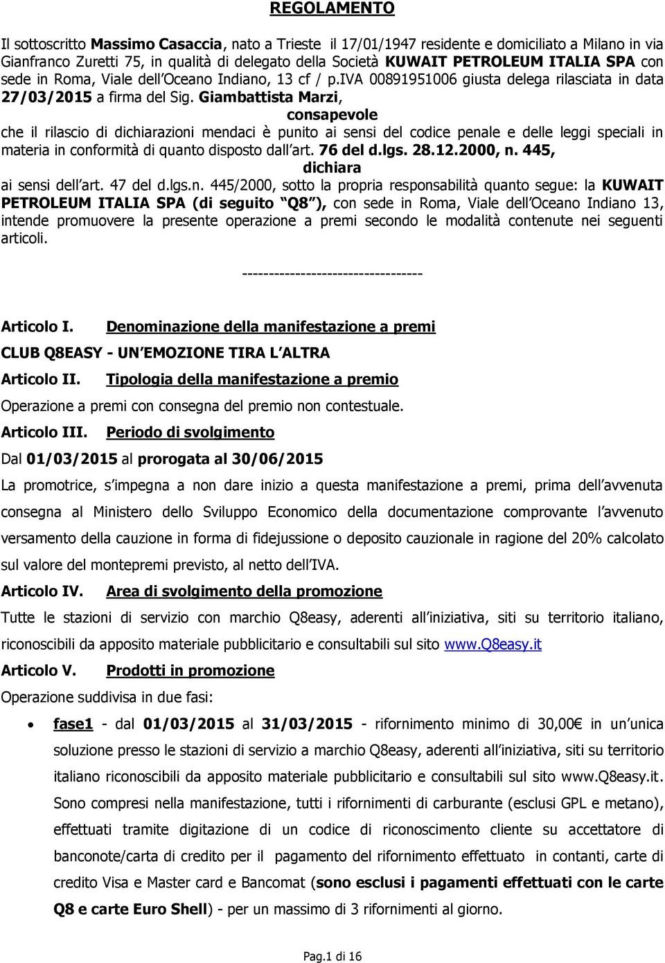 Giambattista Marzi, consapevole che il rilascio di dichiarazioni mendaci è punito ai sensi del codice penale e delle leggi speciali in materia in conformità di quanto disposto dall art. 76 del d.lgs.