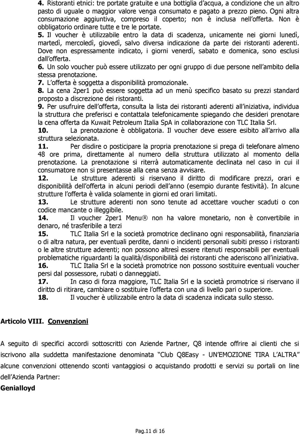 Il voucher è utilizzabile entro la data di scadenza, unicamente nei giorni lunedì, martedì, mercoledì, giovedì, salvo diversa indicazione da parte dei ristoranti aderenti.