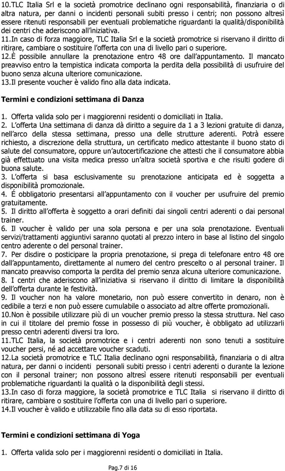 In caso di forza maggiore, TLC Italia Srl e la società promotrice si riservano il diritto di ritirare, cambiare o sostituire l offerta con una di livello pari o superiore. 12.