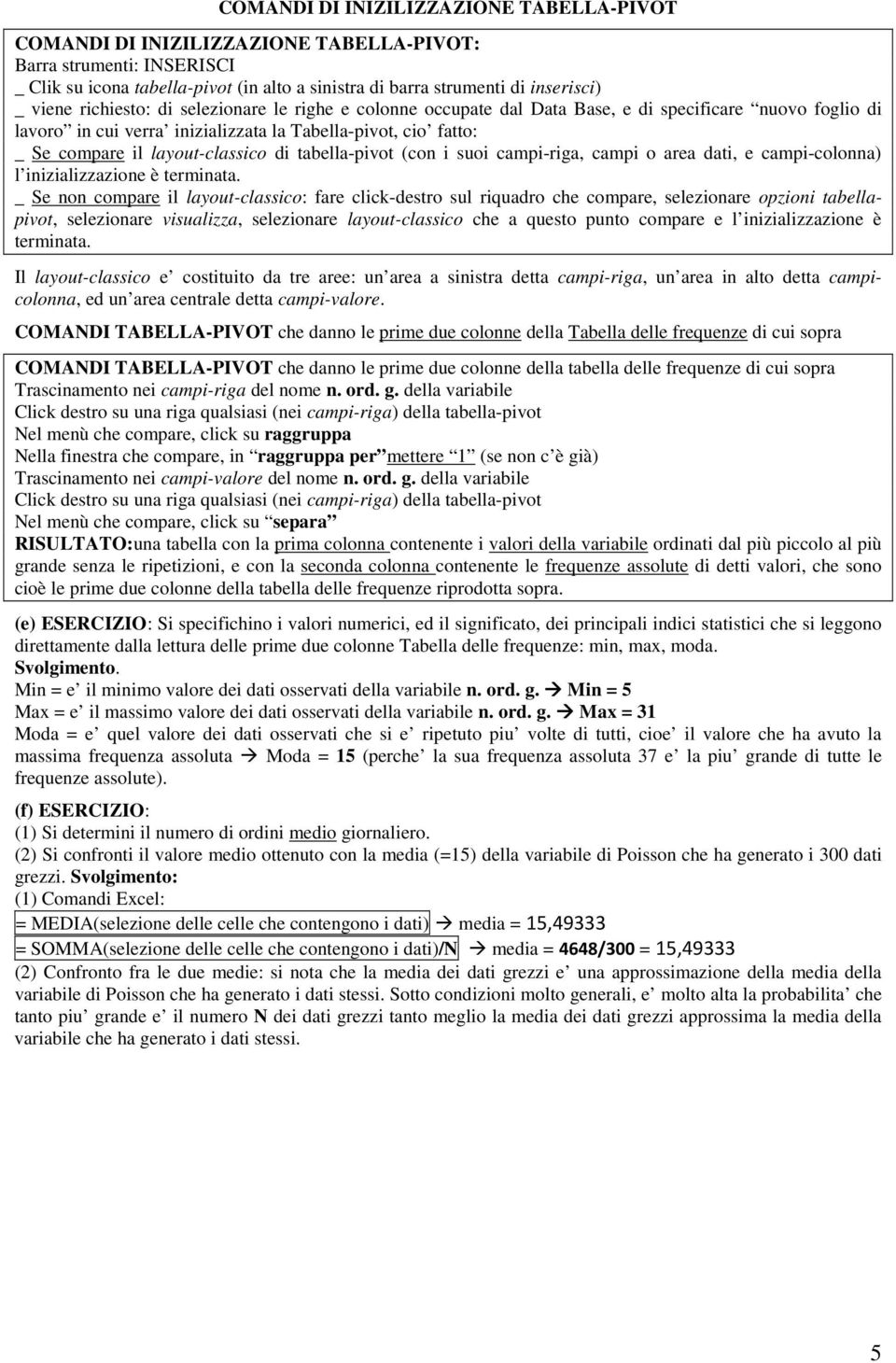 layout-classico di tabella-pivot (con i suoi campi-riga, campi o area dati, e campi-colonna) l inizializzazione è terminata.