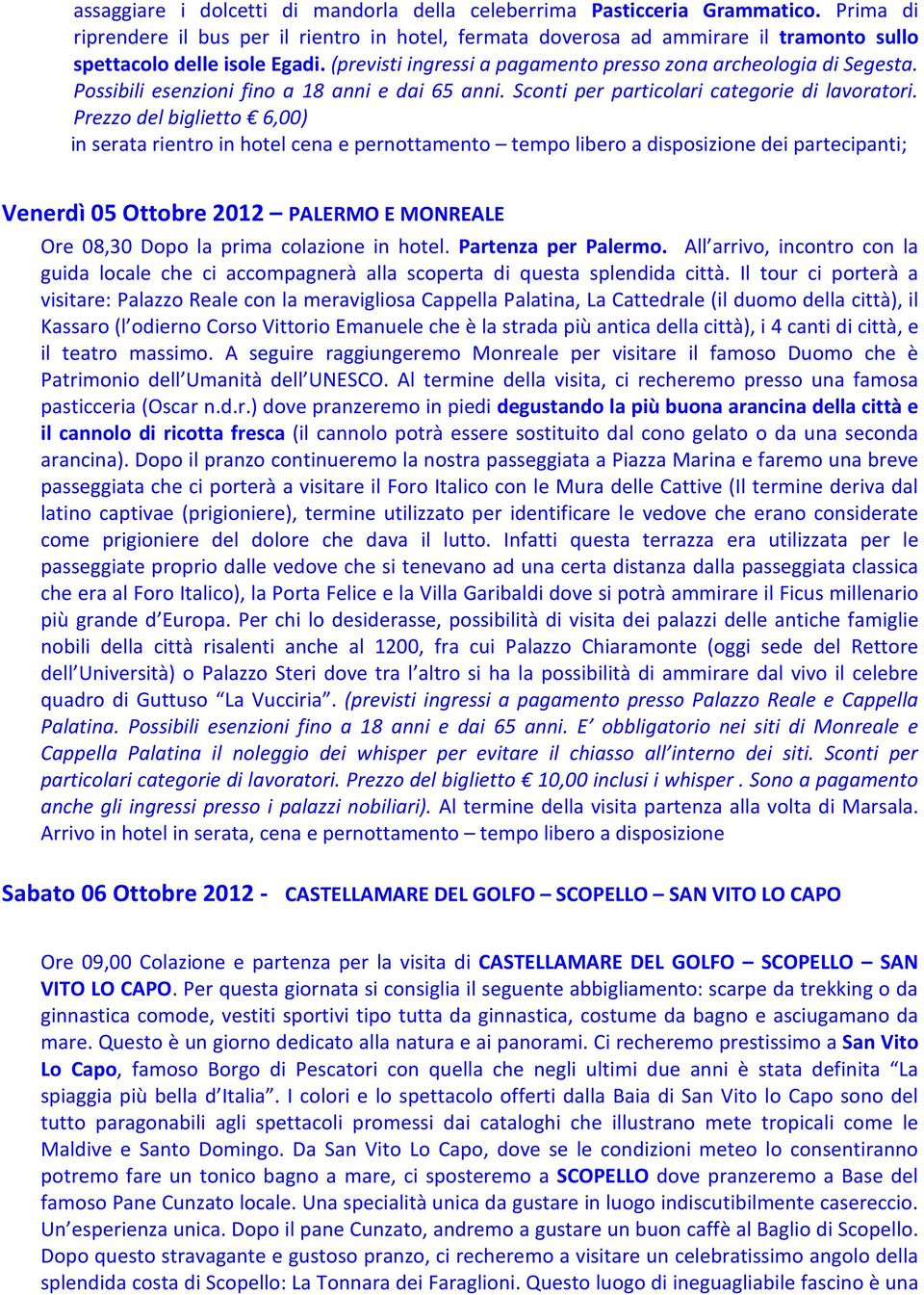 Possibili esenzioni fino a 18 anni e dai 65 anni. Sconti per particolari categorie di lavoratori.