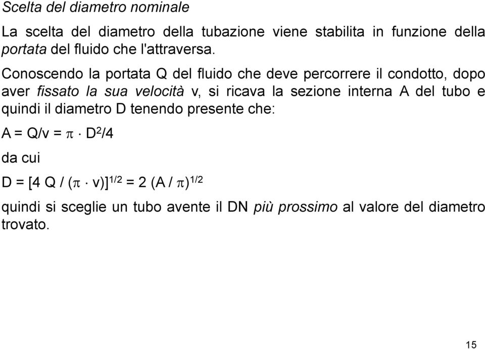 Conoscendo la portata Q del fluido che deve percorrere il condotto, dopo aver fissato la sua velocità v, si ricava la