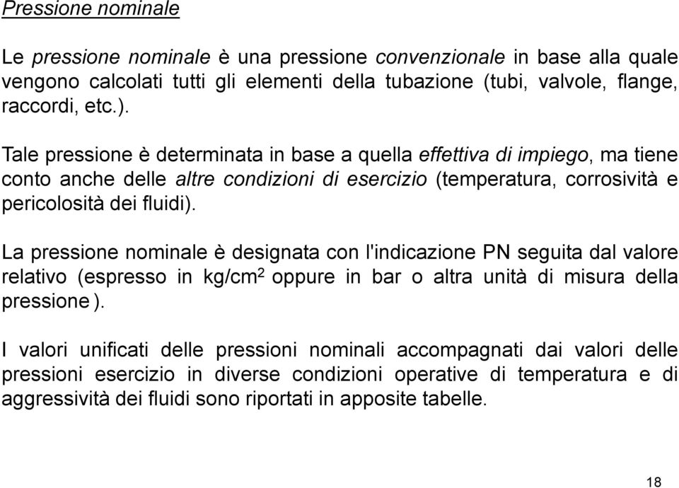 La pressione nominale è designata con l'indicazione PN seguita dal valore relativo (espresso in kg/cm 2 oppure in bar o altra unità di misura della pressione ).