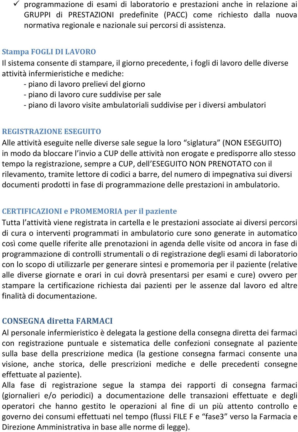 Stampa FOGLI DI LAVORO Il sistema consente di stampare, il giorno precedente, i fogli di lavoro delle diverse attività infermieristiche e mediche: - piano di lavoro prelievi del giorno - piano di