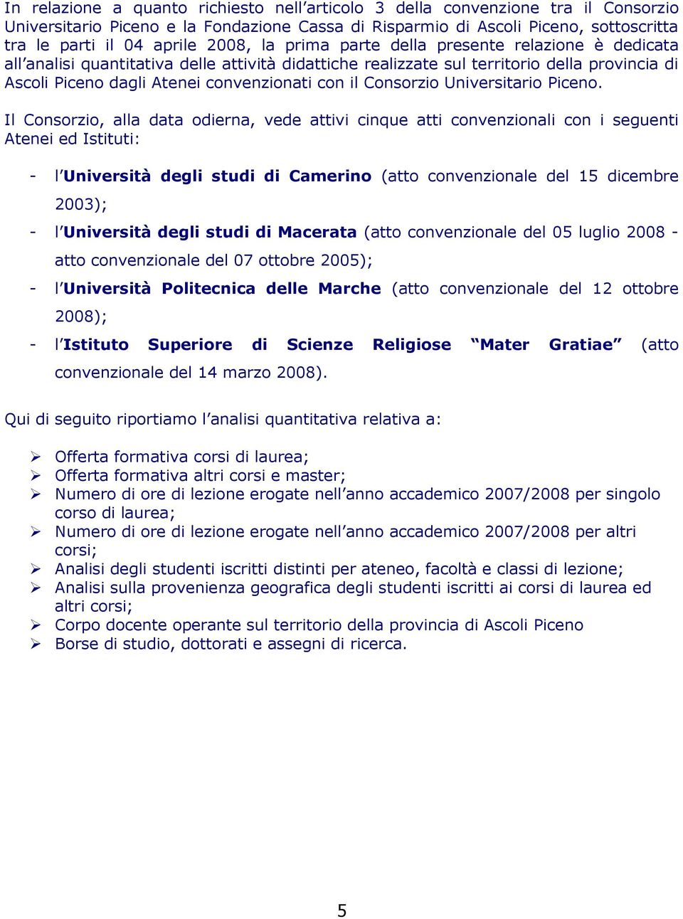 Il Consorzio, alla data odierna, vede attivi cinque atti convenzionali con i seguenti Atenei ed Istituti: - l Università degli studi di Camerino (atto convenzionale del 15 dicembre 23); - l